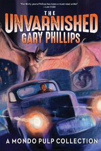 Cover image for The Unvarnished Gary Phillips: A Mondo Pulp Collection
