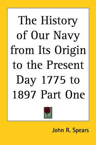 Cover image for The History of Our Navy from Its Origin to the Present Day 1775 to 1897 Part One