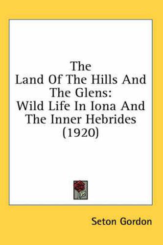 Cover image for The Land of the Hills and the Glens: Wild Life in Iona and the Inner Hebrides (1920)