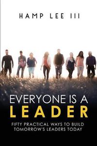 Cover image for Everyone Is a Leader: Fifty Practical Ways to Build Tomorrow's Leaders Today