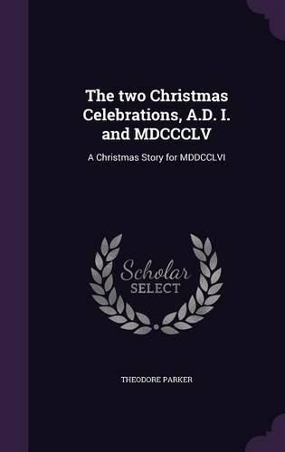 Cover image for The Two Christmas Celebrations, A.D. I. and MDCCCLV: A Christmas Story for MDDCCLVI