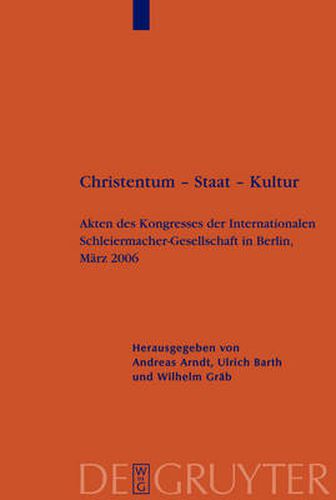 Christentum - Staat - Kultur: Akten Des Kongresses Der Internationalen Schleiermacher-Gesellschaft in Berlin, Marz 2006