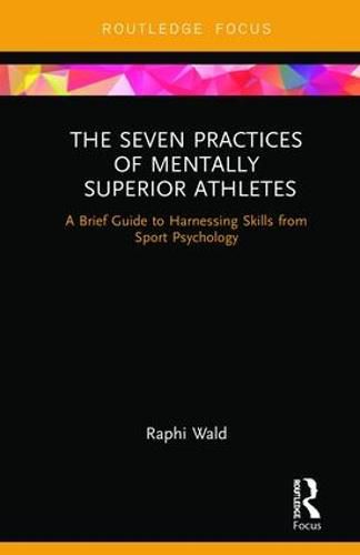 Cover image for The Seven Practices of Mentally Superior Athletes: A Brief Guide to Harnessing Skills from Sport Psychology