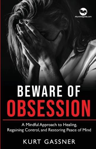 Cover image for Beware of Obsession: A Mindful Approach to Healing, Regaining Control, and Restoring Peace of Mind