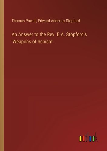 An Answer to the Rev. E.A. Stopford's 'Weapons of Schism'.