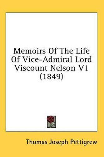 Cover image for Memoirs of the Life of Vice-Admiral Lord Viscount Nelson V1 (1849)
