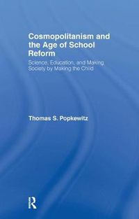 Cover image for Cosmopolitanism and the Age of School Reform: Science, Education, and Making Society by Making the Child