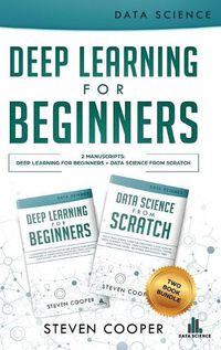 Cover image for Deep Learning For Beginners: 2 Manuscripts: Deep Learning For Beginners And Data Science From Scratch