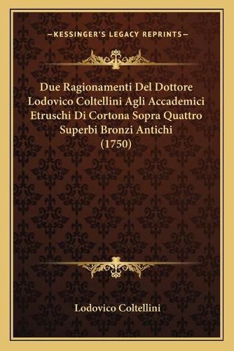 Cover image for Due Ragionamenti del Dottore Lodovico Coltellini Agli Accademici Etruschi Di Cortona Sopra Quattro Superbi Bronzi Antichi (1750)