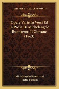 Cover image for Opere Varie in Versi Ed in Prosa Di Michelangelo Buonarroti Il Giovane (1863)