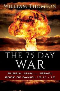 Cover image for The 75 Day War: Russia...Iran.......Israel Book of Daniel 12:11- 12