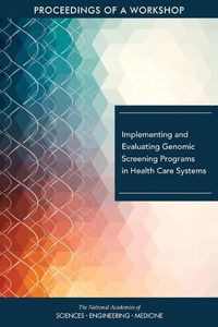 Cover image for Implementing and Evaluating Genomic Screening Programs in Health Care Systems: Proceedings of a Workshop