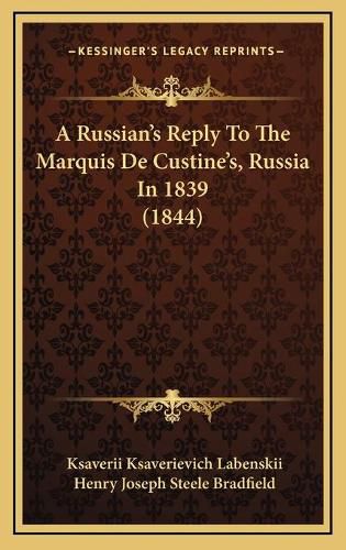 Cover image for A Russian's Reply to the Marquis de Custine's, Russia in 1839 (1844)