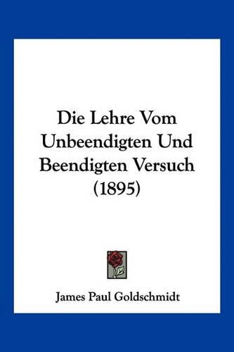 Die Lehre Vom Unbeendigten Und Beendigten Versuch (1895)