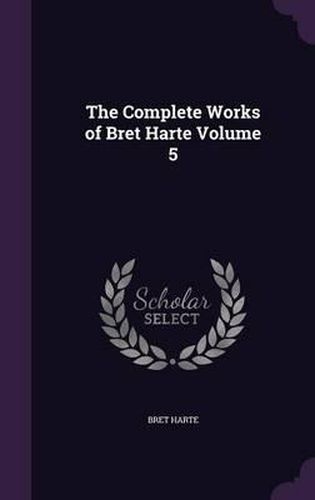 Cover image for The Complete Works of Bret Harte Volume 5