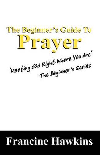 Cover image for The Beginner's Guide to Prayer: Meeting God Right Where You Are  the Beginner's Series