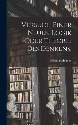 Cover image for Versuch einer neuen Logik oder Theorie des Denkens.