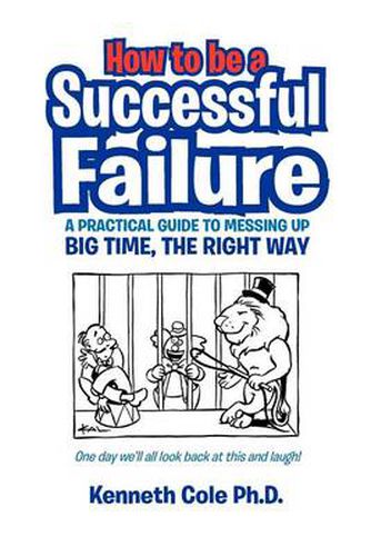 Cover image for How to Be a Successful Failure: A Practical Guide to Messing Up Big Time, the Right Way