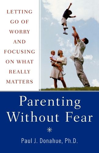 Cover image for Parenting without Fear: Overcome the Six Obstacles That Prevent You from Focusing on What Really Matters