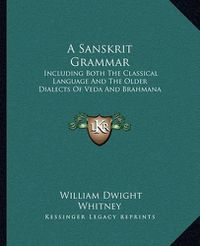 Cover image for A Sanskrit Grammar: Including Both the Classical Language and the Older Dialects of Veda and Brahmana