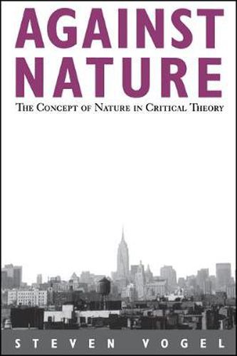 Cover image for Against Nature: The Concept of Nature in Critical Theory