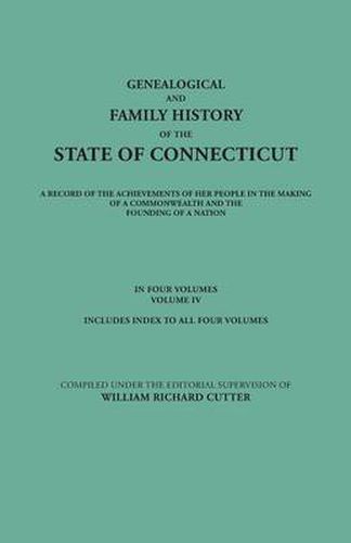 Cover image for Genealogical and Family History of the State of Connecticut. A Record of the Achievements of Her People in the Making of a Commonwealth and the Founding of a Nation. In Four Volumes. Volume IV. Includes Index to All Four Volumes