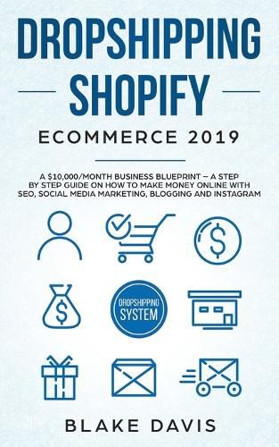 Cover image for Dropshipping Shopify E-Commerce 2019: A $10,000/Month Business Blueprint -A Step by Step Guide on How to Make Money Online with SEO, Social Media Marketing, Blogging and Instagram