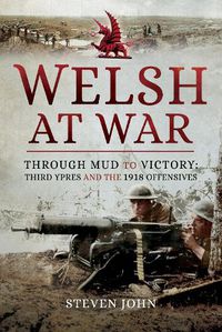 Cover image for Welsh at War: Through Mud to Victory: Third Ypres and the 1918 Offensives