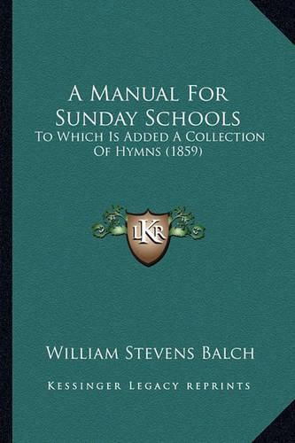 A Manual for Sunday Schools: To Which Is Added a Collection of Hymns (1859)