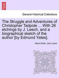 Cover image for The Struggle and Adventures of Christopher Tadpole ... with 26 Etchings by J. Leech, and a Biographical Sketch of the Author [By Edmund Yates].