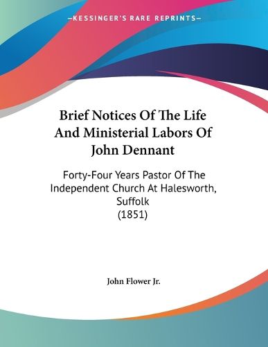 Cover image for Brief Notices of the Life and Ministerial Labors of John Dennant: Forty-Four Years Pastor of the Independent Church at Halesworth, Suffolk (1851)