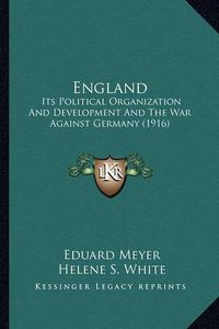 Cover image for England: Its Political Organization and Development and the War Against Germany (1916)