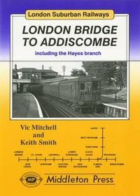 Cover image for London Bridge to Addiscombe: Including the Hayes Branch