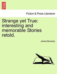 Cover image for Strange Yet True: Interesting and Memorable Stories Retold.