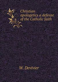 Cover image for Christian apologetics a defense of the Catholic faith