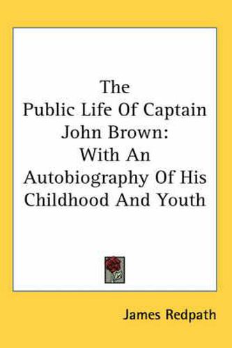 Cover image for The Public Life Of Captain John Brown: With An Autobiography Of His Childhood And Youth