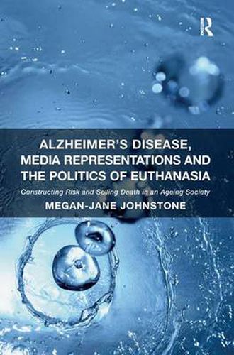 Cover image for Alzheimer's Disease, Media Representations and the Politics of Euthanasia: Constructing Risk and Selling Death in an Ageing Society