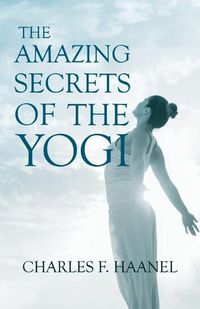 Cover image for The Amazing Secrets of the Yogi;With a Chapter from St Louis, History of the Fourth City, 1764-1909, Volume Three By Walter Barlow Stevens