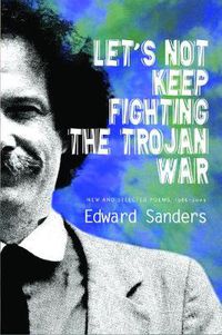 Cover image for Let's Not Keep Fighting the Trojan War: New and Selected Poems 1986-2009