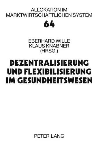 Cover image for Dezentralisierung Und Flexibilisierung Im Gesundheitswesen: 15. Bad Orber Gespraeche Ueber Kontroverse Themen Im Gesundheitswesen- 18.-19. November 2010