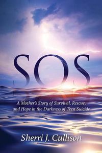 Cover image for SOS: A Mother's Story of Survival, Rescue, and Hope in the Darkness of Teen Suicide