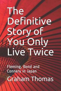 Cover image for The Definitive Story of You Only Live Twice: Fleming, Bond and Connery in Japan