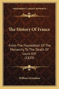 Cover image for The History of France: From the Foundation of the Monarchy to the Death of Louis XVI (1829)