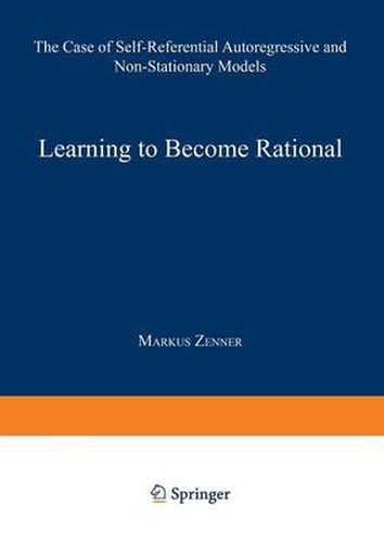 Cover image for Learning to Become Rational: The Case of Self-Referential Autoregressive and Non-Stationary Models