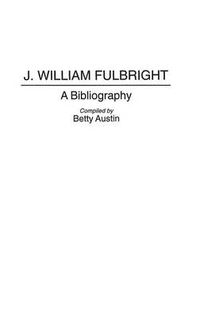 Cover image for J. William Fulbright: A Bibliography