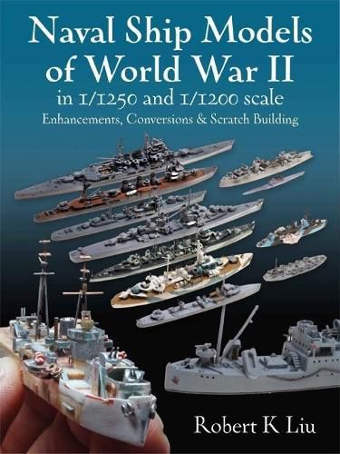 Cover image for Naval Ship Models of World War II in 1/1250 and 1/1200 Scales: Enhancements, Conversions & Scratch Building