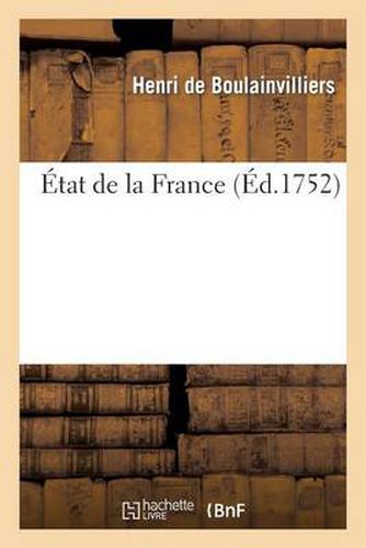 Etat de la France, Dans Lequel on Voit Tout Ce Qui Regarde Le Gouvernement Ecclesiastique: , Le Militaire, La Justice, Les Finances, Le Commerce, Les Manufactures, Le Nombre Des Habitants...