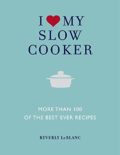 Cover image for I Love My Slow Cooker: More than 100 of the Best Ever Recipes