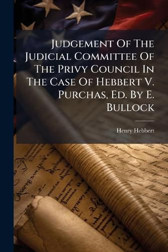 Cover image for Judgement of the Judicial Committee of the Privy Council in the Case of Hebbert V. Purchas, Ed. by E. Bullock