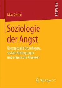 Cover image for Soziologie Der Angst: Konzeptuelle Grundlagen, Soziale Bedingungen Und Empirische Analysen